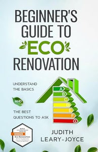 Beginners Guide to Eco Renovation: Understand the Basics and the Best Questions to Ask - Judith Leary-Joyce (Paperback) 13-09-2022 