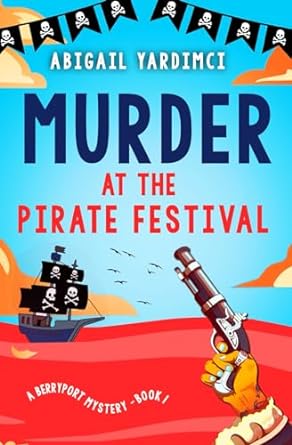 Berryport Mysteries 1 Murder at the Pirate Festival: Can solving a murder change your life? - Abigail Yardimci (Paperback) 02-05-2024 