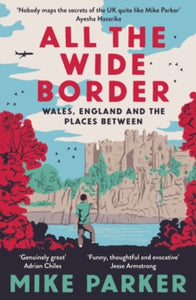 All the Wide Border: Wales, England and the Places Between - Mike Parker (Paperback) 01-02-2024 