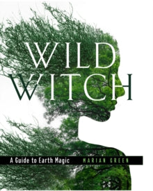 Wild Witch: A Guide to Earth Magic - Marian Green (Hardback) 01-08-2024 