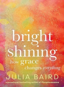 Bright Shining: How Grace Changes Everything - Julia Baird (Hardback) 07-11-2024 