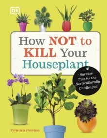 How Not to Kill Your Houseplant: Survival Tips for the Horticulturally Challenged - Veronica Peerless (Hardback) 17-08-2023 