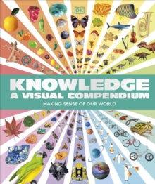 Knowledge A Visual Compendium: Making Sense of our World - DK (Hardback) 12-09-2024 