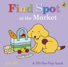 Find Spot at the Market: A Lift-the-Flap Story - Eric Hill (Board book) 04-07-2024 