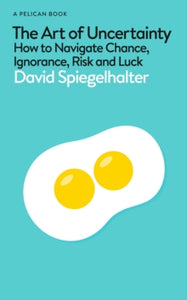 The Art of Uncertainty: How to Navigate Chance, Ignorance, Risk and Luck - David Spiegelhalter (Hardback) 19-09-2024 