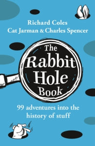 The Rabbit Hole Book: 99 adventures into the history of stuff - Richard Coles; Charles Spencer; Cat Jarman (Hardback) 10-10-2024 