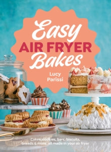 Easy Air Fryer Bakes: Cakes, cookies, bars, biscuits, breads & more, all made in your air fryer - Lucy Parissi (Hardback) 06-06-2024 