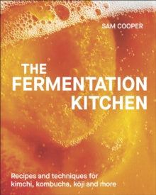 The Fermentation Kitchen: Recipes and Techniques for Kimchi, Kombucha, Koji and More - Sam Cooper (Hardback) 07-11-2024 