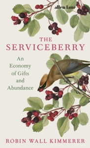 The Serviceberry: An Economy of Gifts and Abundance - Robin Wall Kimmerer; John Burgoyne (Hardback) 19-11-2024 