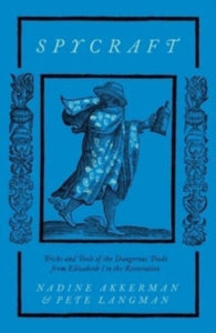 Spycraft: Tricks and Tools of the Dangerous Trade from Elizabeth I to the Restoration - Nadine Akkerman; Pete Langman (Hardback) 25-06-2024 