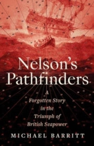 Nelson's Pathfinders: A Forgotten Story in the Triumph of British Sea Power - Michael Barritt (Hardback) 23-07-2024 