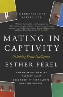 Mating in Captivity: How to keep desire and passion alive in long-term relationships - Esther Perel (Paperback) 20-09-2007 