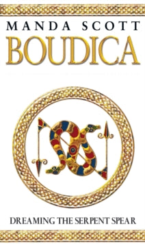 Boudica  Boudica: Dreaming The Serpent Spear: (Boudica 4):  An arresting and spell-binding historical epic which brings Iron-Age Britain to life - Manda Scott (Paperback) 01-02-2007 