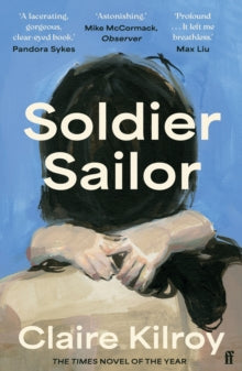 Soldier Sailor: 'Intense, furious, moving and often extremely funny.' DAVID NICHOLLS - Claire Kilroy (Paperback) 07-03-2024 Long-listed for Women's Prize for Fiction 2024 (UK).