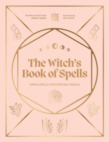 Witch of the Forest...  The Witch's Book of Spells: Simple spells for everyday magick - Lindsay Squire; Viki Lester (Hardback) 22-08-2024 