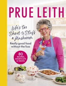 Life's Too Short to Stuff a Mushroom: Really good food without the fuss - foolproof recipes, shortcuts and hacks - Prue Leith (Hardback) 10-10-2024 