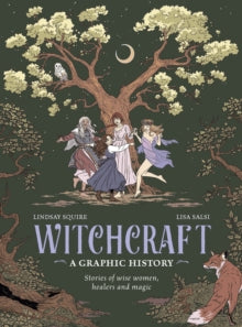 Graphic MBS  Witchcraft: A Graphic History: Stories of wise women, healers and magic - Lindsay Squire; Lisa Salsi (Hardback) 17-10-2024 