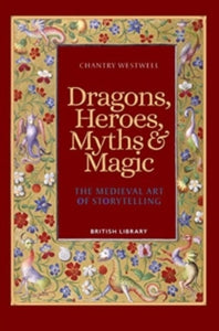 Dragons, Heroes, Myths & Magic: The Medieval Art of Storytelling (Paperback Edition) - Chantry Westwell (Paperback) 21-09-2023 