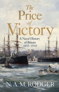 The Price of Victory: A Naval History of Britain: 1815 - 1945 - N A M Rodger (Hardback) 24-10-2024 