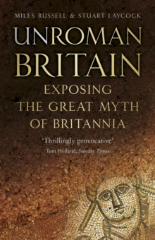 UnRoman Britain: Exposing the Great Myth of Britannia - Dr Miles Russell; Stuart Laycock (Paperback) 30-09-2019 