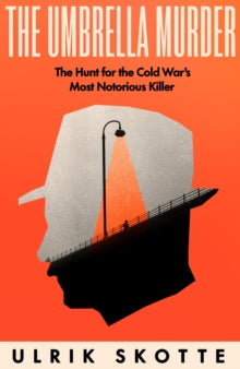 The Umbrella Murder: The Hunt for the Cold War's Most Notorious Killer - Ulrik Skotte (Hardback) 11-07-2024 