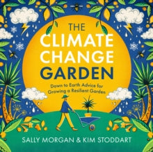 The Climate Change Garden, UPDATED EDITION: Down to Earth Advice for Growing a Resilient Garden - Sally Morgan; Kim Stoddart (Paperback) 19-01-2023 