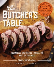 The Butcher's Table: Techniques and Recipes to Make the Most of Your Meat - Allie D'Andrea (Hardback) 28-09-2023 