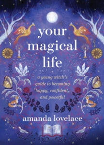 Your Magical Life: A Young Witch's Guide to Becoming Happy, Confident, and Powerful - Amanda Lovelace (Hardback) 17-10-2024 