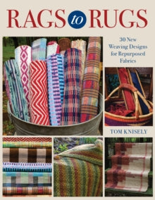 Rags to Rugs: 30 New Weaving Designs for Repurposed Fabrics - Tom Knisely (Paperback) 05-12-2023 