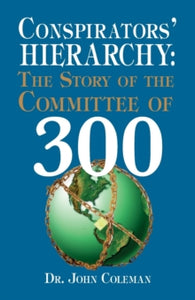 Conspirators' Hierarchy: Story of the Committee of 300 - Joan Coleman (Hardback) 13-05-2016 