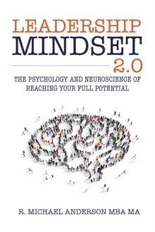 Leadership Mindset 2.0: The Psychology and Neuroscience of Reaching your Full Potential - R Michael Anderson (Paperback) 17-01-2023 