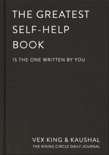 The Greatest Self-Help Book (is the one written by you): A Daily Journal for Gratitude, Happiness, Reflection and Self-Love - Vex King; Kaushal; The Rising Circle (Hardback) 08-12-2022 