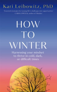 How to Winter: Harnessing Your Mindset to Thrive In Cold, Dark or Difficult Times - Kari Leibowitz (Hardback) 24-10-2024 