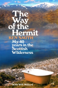 The Way of the Hermit: My 40 years in the Scottish Wilderness - Ken Smith; Will Millard (Paperback) 30-05-2024 