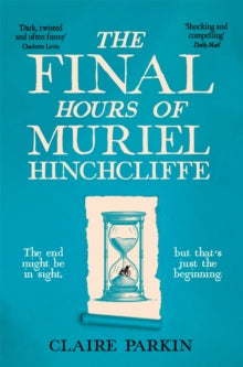 The Final Hours of Muriel Hinchcliffe: A Delicious Novel of a Friendship Gone Sour, Jealousy and the Ultimate Revenge . . . - Claire Parkin (Paperback) 16-01-2025 