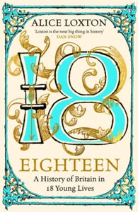 Eighteen: A History of Britain in 18 Young Lives - Alice Loxton (Hardback) 15-08-2024 