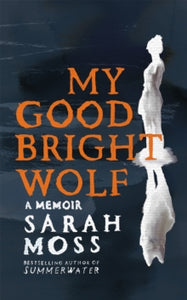 My Good Bright Wolf: A Memoir - Sarah Moss (Hardback) 29-08-2024 