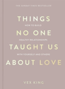 The Good Vibes Trilogy  Things No One Taught Us About Love: THE SUNDAY TIMES BESTSELLER. How to Build Healthy Relationships with Yourself and Others - Vex King (Paperback) 25-04-2024 