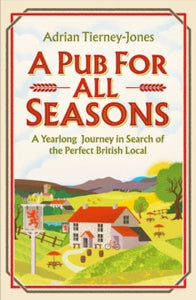 A Pub For All Seasons: A Yearlong Journey in Search of the Perfect British Local - Adrian Tierney-Jones (Hardback) 12-09-2024 