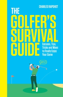 The Golfer's Survival Guide: Excuses, Tips, Tricks and Ways to Finally Enjoy Your Game - Charles Rapshot (Hardback) 24-10-2024 