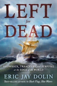 Left for Dead: Shipwreck, Treachery, and Survival at the Edge of the World - Eric Jay Dolin (Hardback) 18-06-2024 