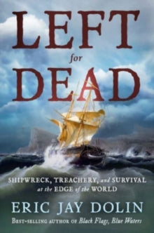 Left for Dead: Shipwreck, Treachery, and Survival at the Edge of the World - Eric Jay Dolin (Hardback) 18-06-2024 