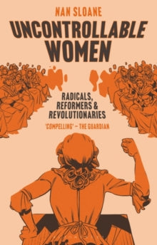 Uncontrollable Women: Radicals, Reformers and Revolutionaries - Nan Sloane (Paperback) 16-05-2024 