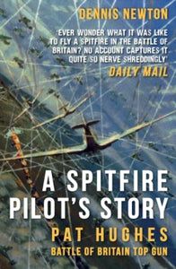 A Spitfire Pilot's Story: Pat Hughes: Battle of Britain Top Gun - Dennis Newton (Paperback) 15-01-2025 