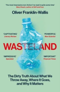 Wasteland: The Dirty Truth About What We Throw Away, Where It Goes, and Why It Matters - Oliver Franklin-Wallis (Paperback) 11-04-2024 