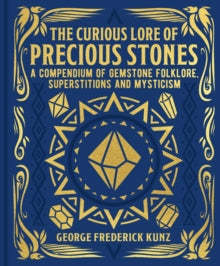 Mystic Archives  The Curious Lore of Precious Stones: A Compendium of Gemstone Folklore, Superstitions and Mysticism - George Frederick Kunz (Hardback) 30-09-2024 