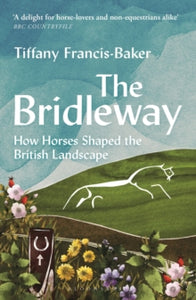 The Bridleway: How Horses Shaped the British Landscape - WINNER OF THE ELWYN HARTLEY-EDWARDS AWARD - Tiffany Francis-Baker (Paperback) 01-08-2024 