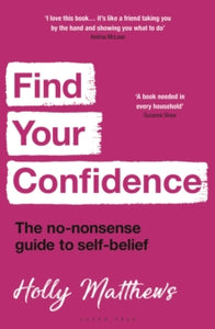 Find Your Confidence: The no-nonsense guide to self-belief - Holly Matthews (Paperback) 12-09-2024 