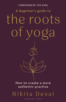 A Beginner's Guide to the Roots of Yoga: How to create a more authentic practice - Nikita Desai (Paperback) 30-01-2025 