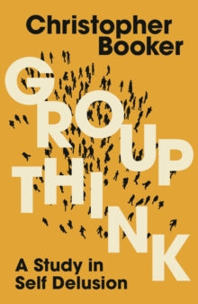 Groupthink: A Study in Self Delusion - Mr Christopher Booker (Paperback) 20-06-2024 